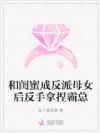 和闺蜜成反派母女后反手拿捏霸总