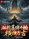 从捡墓碑开始横推万古