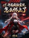 CF:开局疯狂宝贝,怎么怀上了
