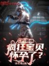 cf:恐怖,疯狂宝贝怀孕了?