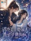 清冷美人要休夫?世子爷他悔疯了