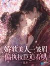 娇软美人一皱眉,偏执权臣追着哄